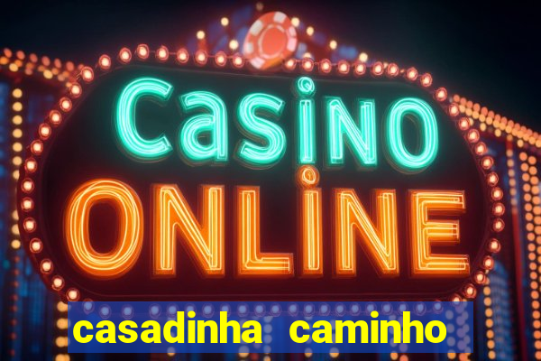 casadinha caminho da sorte